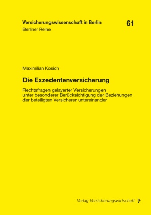 Maximilian Kosich, Christian Armbrüster, Horst Baumann, Horst Baumann (Prof. Dr.), Christoph Brömmelmeyer, Helmut Gründl... - Die Exzedentenversicherung - Rechtsfragen gelayerter Versicherungen unter besonderer Berücksichtigung der Beziehungen der beteiligten Versicherer untereinander