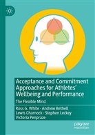 Andrew Bethell, Lewis Charnock, Lewis et a Charnock, Stephen Leckey, Victoria Penpraze, Ross G White... - Acceptance and Commitment Approaches for Athletes' Wellbeing and Performance