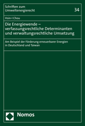 Hsin-I Chou - Die Energiewende - verfassungsrechtliche Determinanten und verwaltungsrechtliche Umsetzung - Am Beispiel der Förderung erneuerbarer Energien in Deutschland und Taiwan