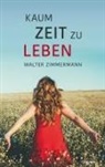 Walter Zimmermann - Kaum Zeit zu leben