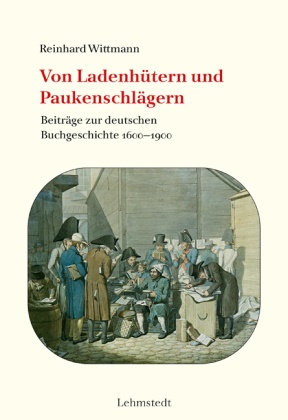 Reinhard Wittmann - Von Ladenhütern und Paukenschlägern - Beiträge zur deutschen Buchgeschichte 1600-1900