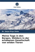 Dr Satya Priya Sinha, Dr. Satya Priya Sinha, Satya Priya Sinha - Meine Tage in den Bergen, Wäldern in der erhabenen Gesellschaft von wilden Tieren