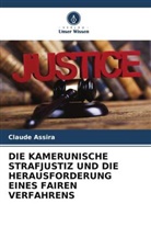 Claude Assira - DIE KAMERUNISCHE STRAFJUSTIZ UND DIE HERAUSFORDERUNG EINES FAIREN VERFAHRENS