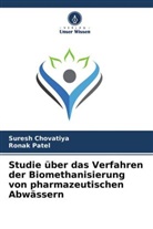 Suresh Chovatiya, Ronak Patel - Studie über das Verfahren der Biomethanisierung von pharmazeutischen Abwässern