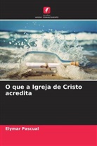 Elymar Pascual - O que a Igreja de Cristo acredita