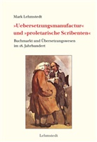 Mark Lehmstedt - »Uebersetzungsmanufactur« und »proletarische Scribenten«