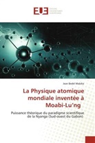 Jean Bedel Mabika - La Physique atomique mondiale inventée à Moabi-Lu'ng