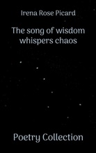 Irena Rose Picard - The song of wisdom whispers chaos