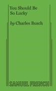 Charles Busch, Charles Busch, Busch Charles Busch - You Should Be So Lucky
