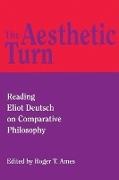 Roger T. Ames - The Aesthetic Turn Reading Eliot Deutsch on Comparative Philosophy