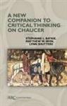 Stephanie L Batkie, Stephanie L. (University of the South Batkie, Matthew W Irvin, Matthew W. (Associate Professor of English and Chair of Medieval Studies Irvin, Lynn Shutters, Lynn (Special Assistant Professor of English Shutters - A New Companion to Critical Thinking on Chaucer