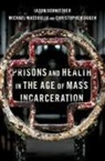 Michael Massoglia, Michael (Professor of Sociology Massoglia, Jason Schnittker, Jason (Professor of Sociology Schnittker, Schnittker Jason, Christopher Uggen... - Prisons and Health in the Age of Mass Incarceration