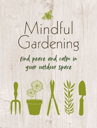 CICO Books - Mindful Gardening - Findinf Peace and Calm in Your Outdoor Space