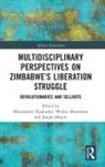 Munyaradzi Mwatwara Nyakudya, Joseph Mujere, Wesley Mwatwara, Munyaradzi Nyakudya, Nyakudya Munyaradzi - Multidisciplinary Perspectives on Zimbabwes Liberation Struggle