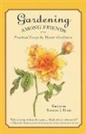 Barbara J. Euser - Gardening Among Friends: 65 Practical Essays by Master Gardeners