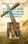 Marquis De La Franquerie - Le caractère sacré et divin de la Royauté en France