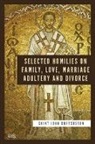 Saint John Chrysostom - Selected Homilies on Family, Love, Marriage, Adultery and Divorce