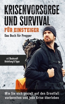 Jonas Sandersfeld - Krisenvorsorge und Survival für Einsteiger Das Buch für Prepper: Wie Sie sich gezielt auf den Ernstfall vorbereiten und jede Krise überleben - inkl. Bushcraft Anleitung & Tipps