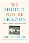 Will Schwalbe - We Should Not Be Friends