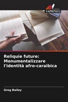Greg Bailey - Reliquie future: Monumentalizzare l'identità afro-caraibica