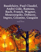 Jacques Rivière - Baudelaire, Paul Claudel, André Gide, Rameau, Bach, Franck, Wagner, Moussorgsky, Debussy, Ingres, Cézanne, Gauguin