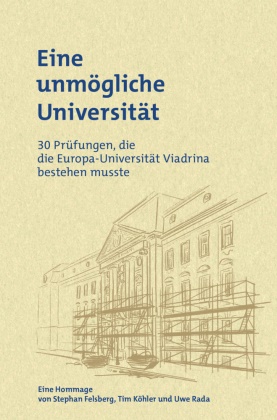 Stephan Felsberg, Tim Köhler, Uwe Rada - Eine unmögliche Universität 30 Prüfungen, die die Europa-Universität Viadrina bestehen musste