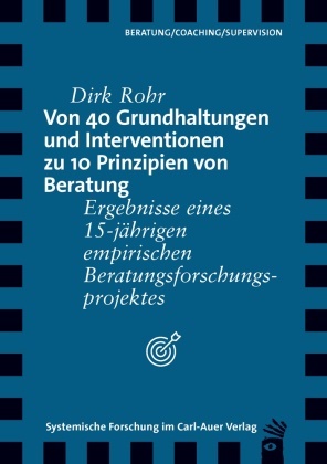 Dirk Rohr - Von 40 Grundhaltungen und Interventionen zu 10 Prinzipien von Beratung - Ergebnisse eines 15-jährigen empirischen Beratungsforschungsprojektes