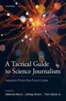 Blum, Deborah (Director Blum, Deborah (EDT)/ Smart Blum, Deborah Blum, Blum Deborah, Ashley Smart... - Tactical Guide to Science Journalism