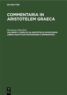 Hermannus Diels - Commentaria in Aristotelem Graeca - Volumen X: Simplicii in Aristotelis Physicorum Libros Quattuor Posteriores Commentaria