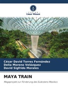 David Sigfrido Morales, De Moreno Velázquez, Delia Moreno Velázquez, César David Torres Fernández - MAYA TRAIN