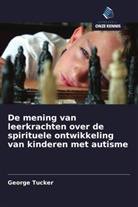 George Tucker - De mening van leerkrachten over de spirituele ontwikkeling van kinderen met autisme