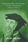 Ronald Craig - Unbelievable Delusions of the Infamous John Calvin