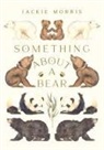 Jackie Morris - Something About a Bear