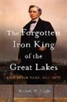 Michael W Nagle, Michael W. Nagle - Forgotten Iron King of the Great Lakes