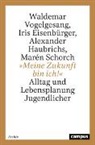Iris Eisenbürger, Alexander Haubrichs, Marén Schorch, Waldemar Vogelgesang, Waldemar Vogelsang - »Meine Zukunft bin ich!«
