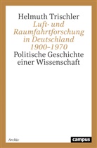 Helmuth Trischler - Luft- und Raumfahrtforschung in Deutschland 1900-1970