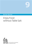 Andres Bircher, Anne-Cecil Bircher, Anne-Cecile Bircher, Lilli Bircher, Pascal Bircher - Bircher-Benner 9 Enjoy Food without Table Salt