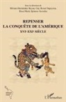 Miriam Hernandez Reyna, Guy Rozat Dupeyron, Rosa Maria Spinoso Arcocha - Repenser la conquête de l'Amérique XVIe-XXIe siècle