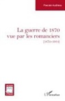 Pascale Auditeau - La guerre de 1870 vue par les romanciers