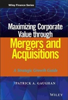 Pa Gaughan, Patrick A Gaughan, Patrick A. Gaughan, Patrick A. (Fairleigh Dickinson Universit Gaughan - Maximizing Corporate Value Through Mergers and Acquisitions