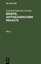 Gotthold Ephraim Lessing - Gotthold Ephraim Lessing: Briefe, antiquarischen Inhalts - Teil 1: Gotthold Ephraim Lessing: Briefe, antiquarischen Inhalts. Teil 1