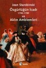 Jean Starobinski - Özgürlügün Icadi 1700-1789 ve Aklin Amblemleri