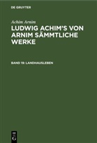 Achim Arnim, Achim Von Arnim, Wilhelm Grimm - Achim Arnim: Ludwig Achim's von Arnim sämmtliche Werke - 19: Landhausleben