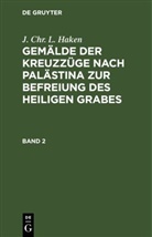 J. Chr. L. Haken - J. Chr. L. Haken: Gemälde der Kreuzzüge nach Palästina zur Befreiung des heiligen Grabes - Band 2: J. Chr. L. Haken: Gemälde der Kreuzzüge nach Palästina zur Befreiung des heiligen Grabes. Band 2