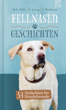 Connie Fleishauer, M R Wells, M.R. Wells, Kris Young - Fellnasengeschichten - 53 Andachten für Hundefreunde