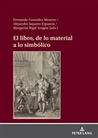 Fernando Fernando González Moreno, Alejandro Jaquero Esparcia, Margarita Rigal Aragón - El libro, de lo material a lo simbólico