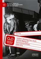 Felix Fuhg - London's Working-Class Youth and the Making of Post-Victorian Britain, 1958-1971