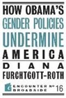 Diana Furchtgott-Roth - How Obama?s Gender Policies Undermine America