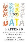 Matthew L. Jones, Matthew L. (Columbia University) Jones, Jones Matthew L., Chris Wiggins, Chris (Columbia University) Wiggins - How Data Happened