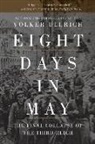 Volker Ullrich - Eight Days in May: The Final Collapse of the Third Reich